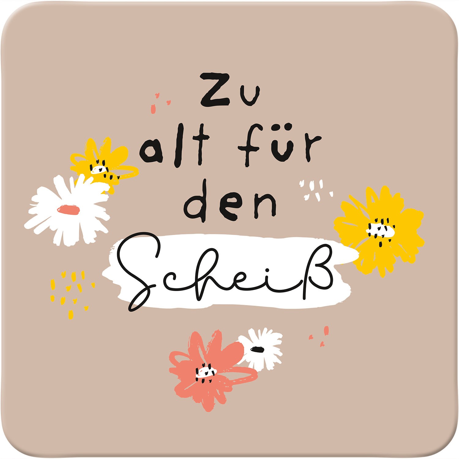 Beiger Untersetzer mit bunten Blumen und dem Spruch 'Zu alt für den Scheiß'