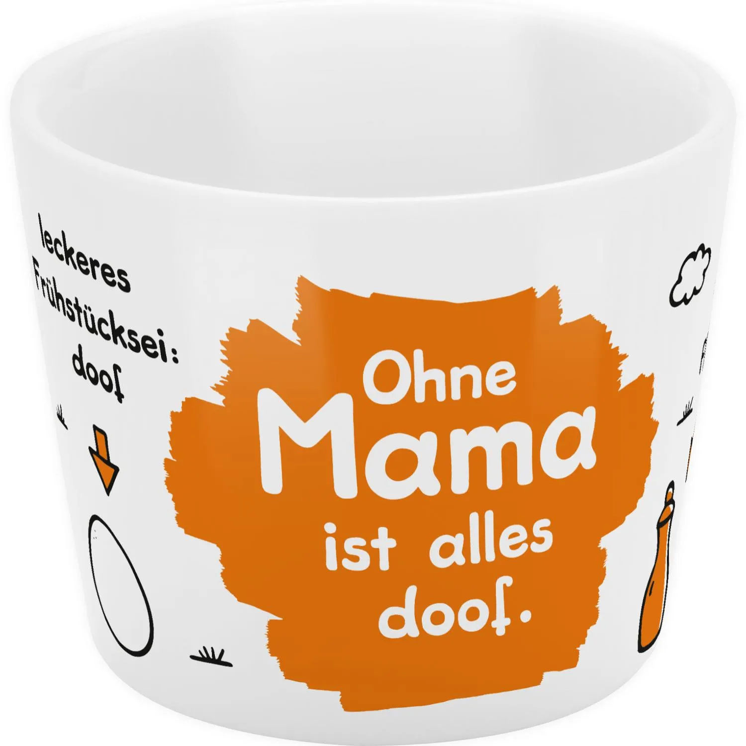 Weißer Porzellan-Eierbecher mit orangefarbigem Spruch 'Ohne Mama ist alles doof'.