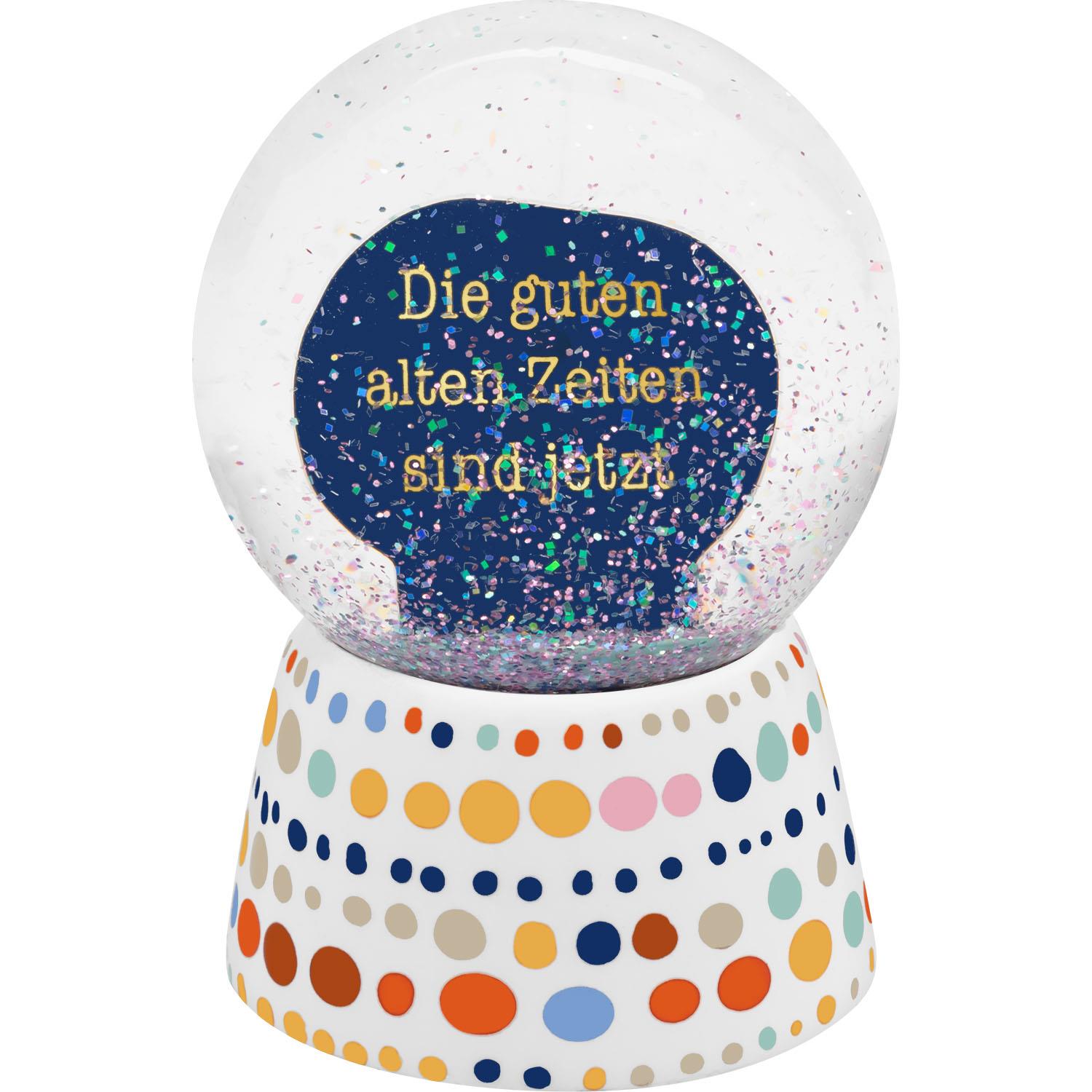 Schneekugel »Zeiten« mit goldener Schrift Die guten alten Zeiten sind jetzt!