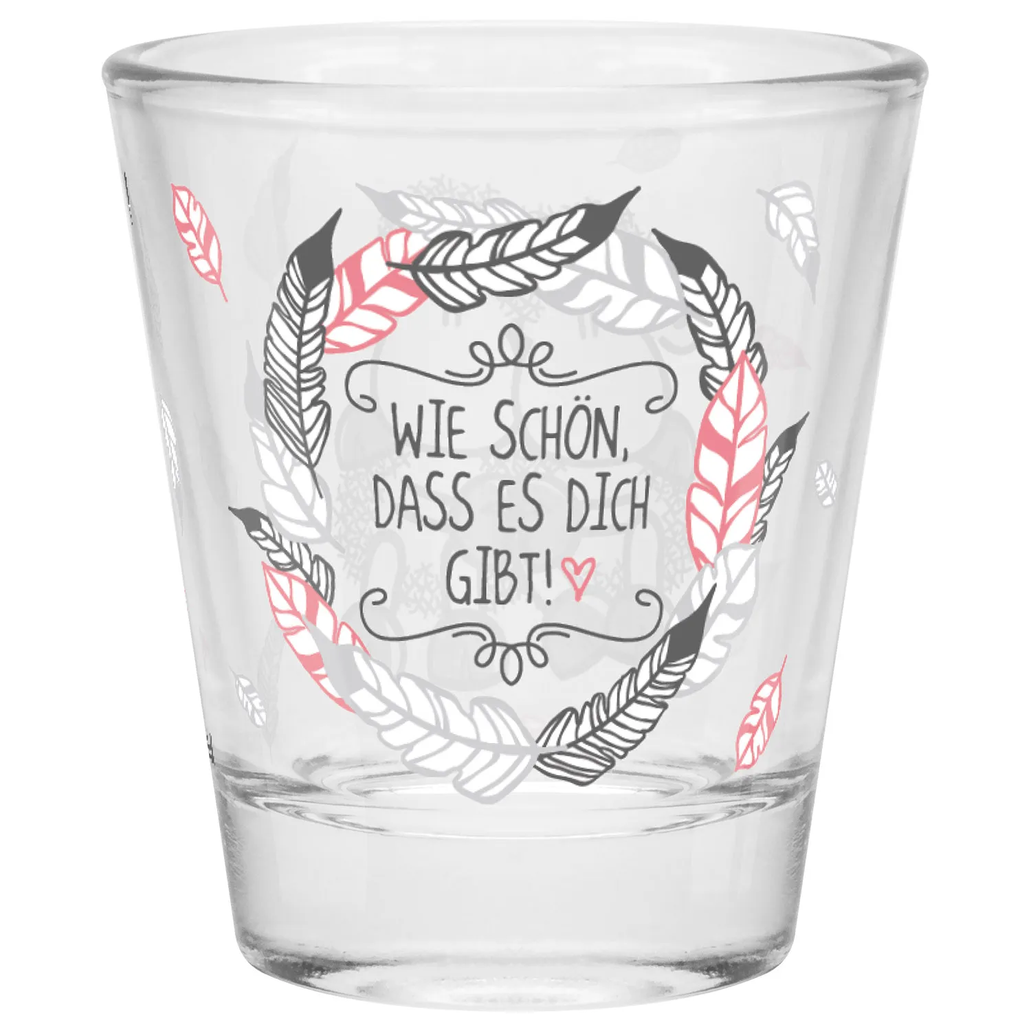 Schnapsglas »Wie schön, dass es Dich gibt!«