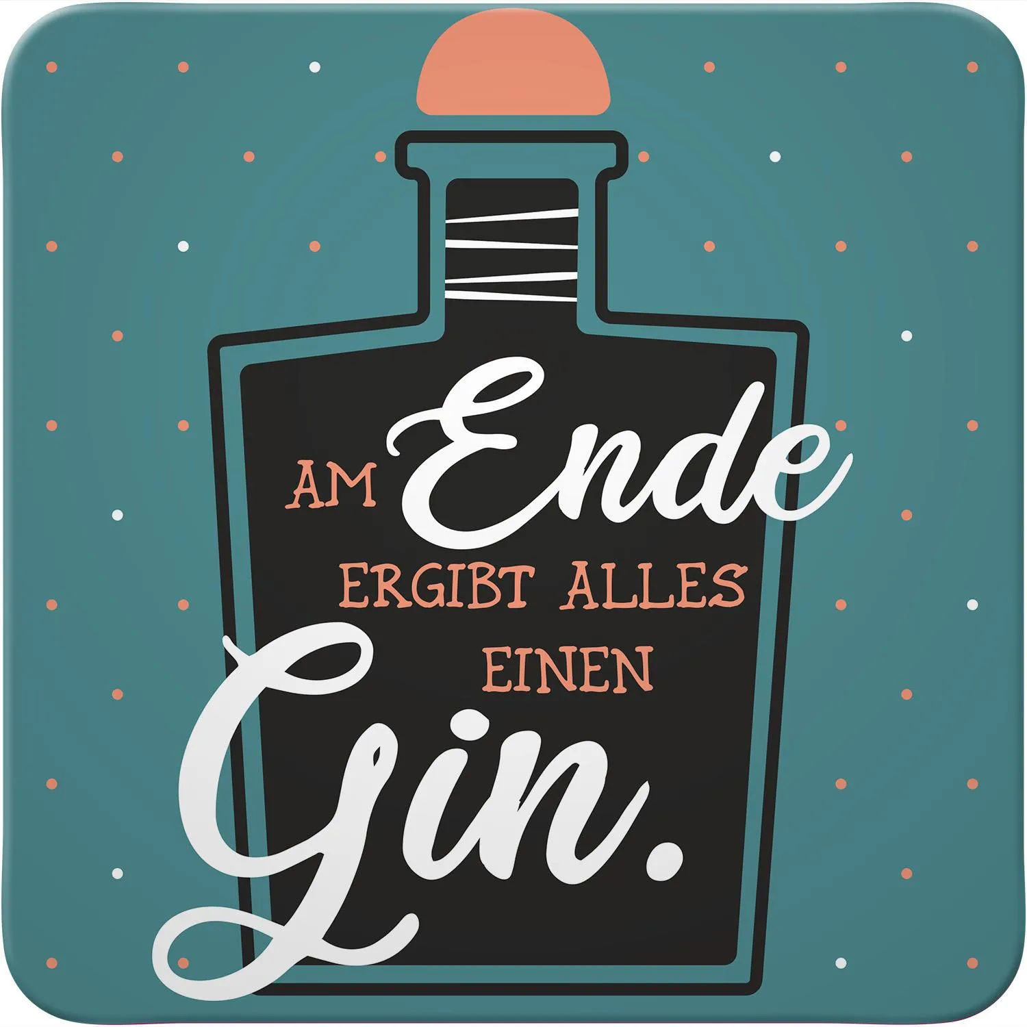 Untersetzer »Am Ende ergibt alles einen Gin.«