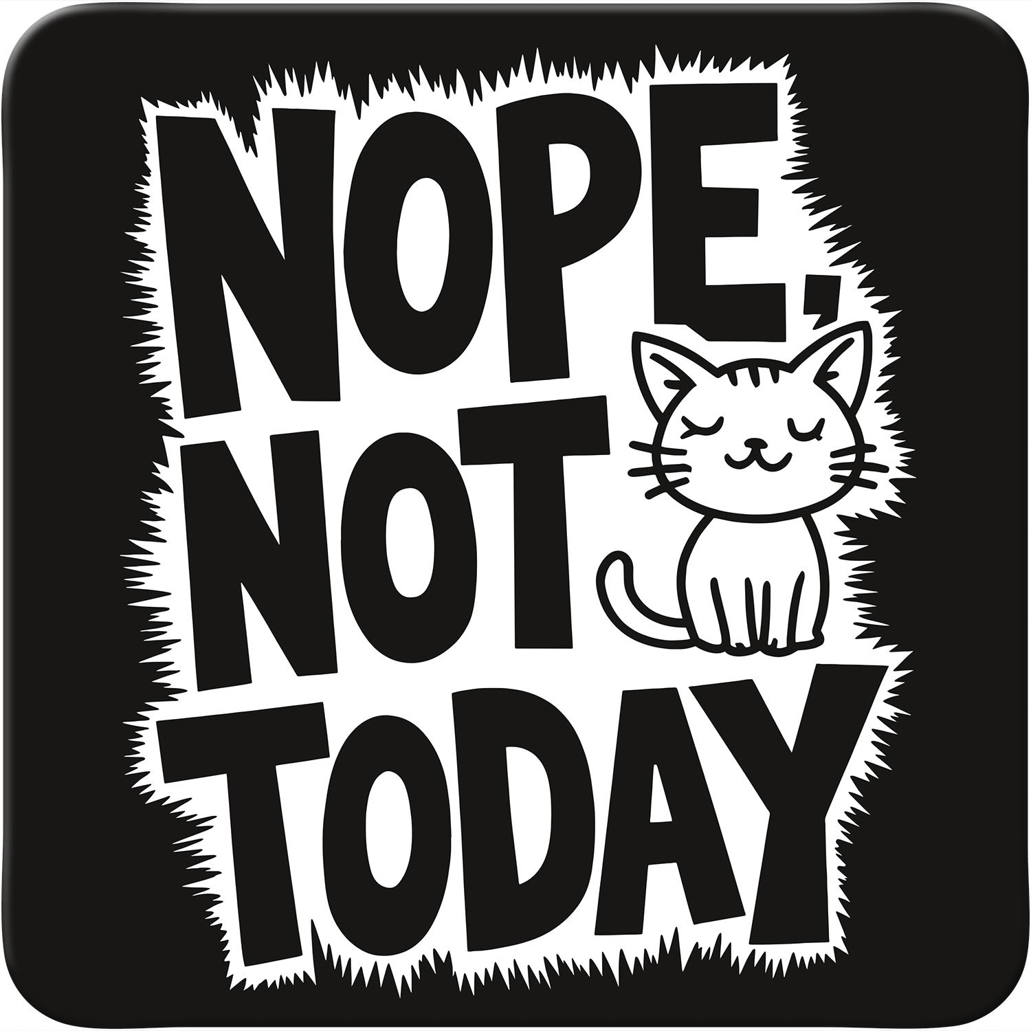 Untersetzer mit Katze und Spruch NOPE NOT TODAY auf schwarzem Hintergrund