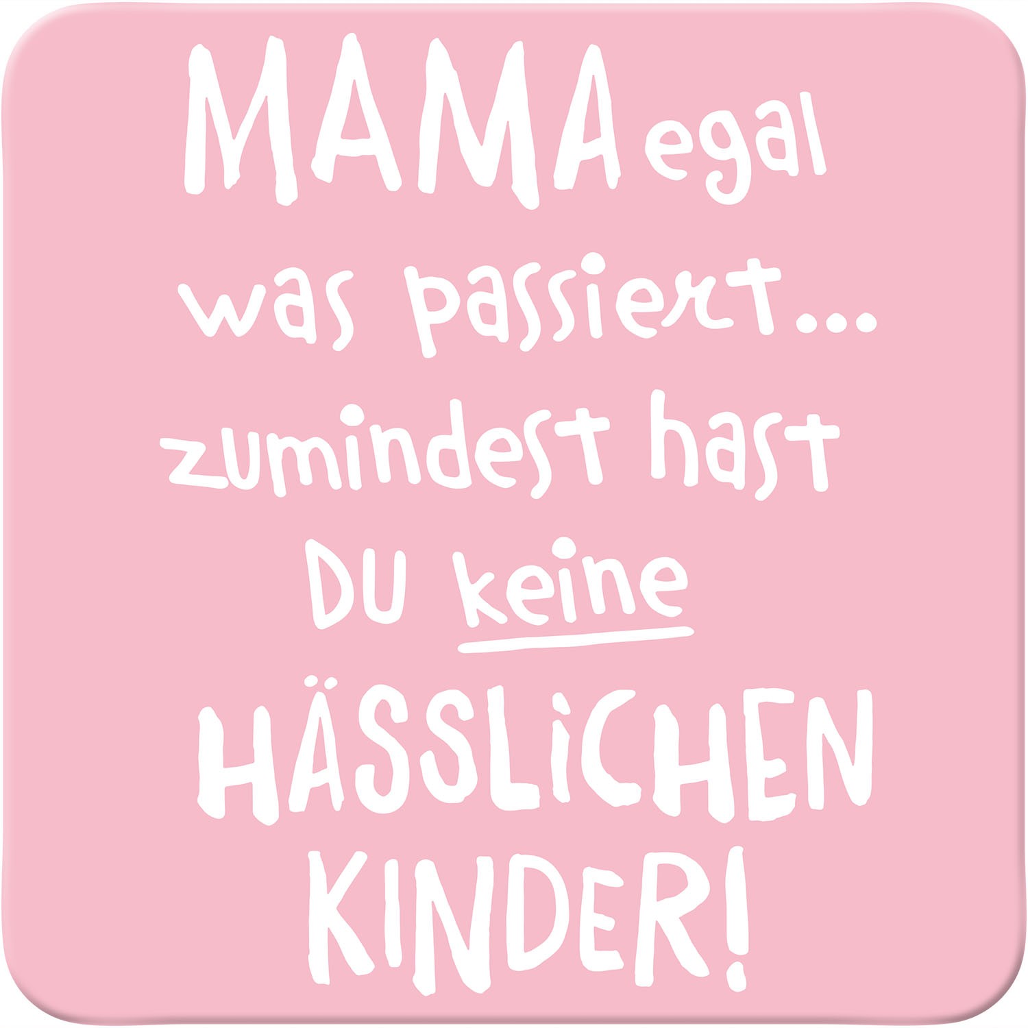 Rosa Untersetzer mit weißem Spruch 'MAMA egal was passiert…'